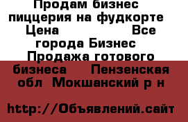 Продам бизнес - пиццерия на фудкорте › Цена ­ 2 300 000 - Все города Бизнес » Продажа готового бизнеса   . Пензенская обл.,Мокшанский р-н